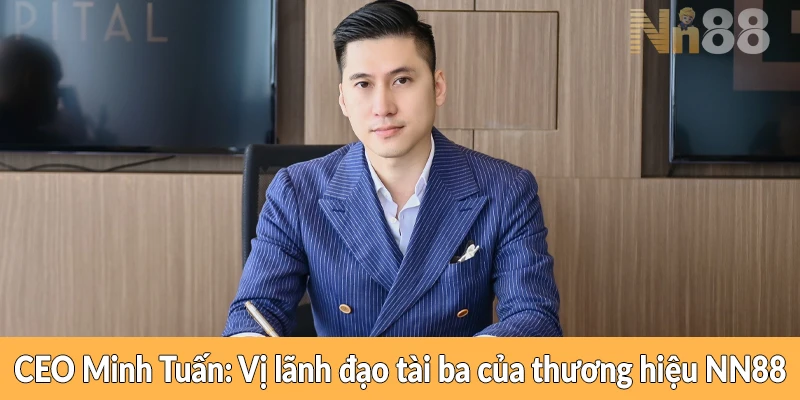 CEO Minh Tuấn – Vị lãnh đạo tài ba của thương hiệu NN88 CEO Minh Tuấn - Vị lãnh đạo tài ba của thương hiệu NN88