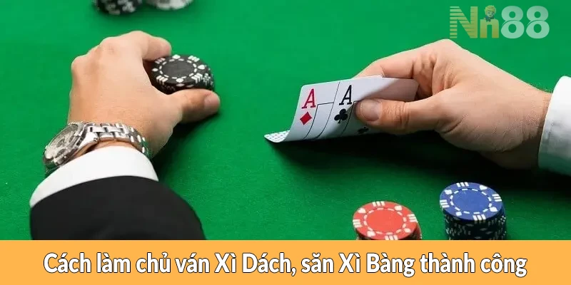 Cách làm chủ ván Xì Dách, săn Xì Bàng thành công Cách làm chủ ván Xì Dách, săn Xì Bàng thành công
