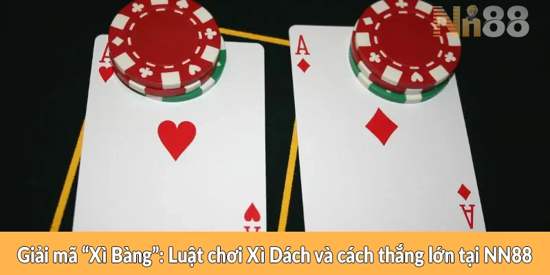 Giải mã “Xì Bàng”: Luật chơi Xì Dách và cách thắng lớn tại NN88