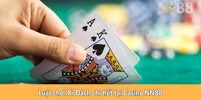 Luật chơi Xì Dách chi tiết tại Casino NN88 Luật chơi Xì Dách chi tiết tại Casino NN88